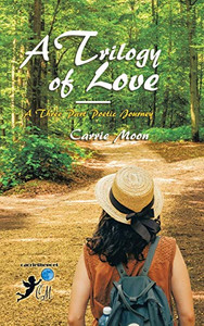 A Trilogy of Love - a Three Part Poetic Journey - 9781728399096