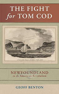 The Fight for Tom Cod : Newfoundland in the American Revolution The Fight for Tom Cod : Newfoundland in the American Revolution