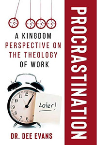 Procrastination : A Kingdom Perspective on The Theology of Work Procrastination : A Kingdom Perspective on The Theology of Work