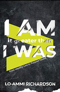 I Am is Greater Than I Was : From Identity Lost to Purpose Found