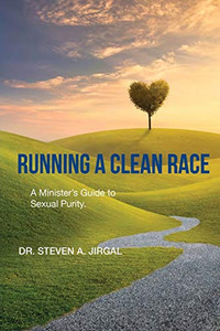 Running a Clean Race : A Guideline for Sexual Purity in Ministry