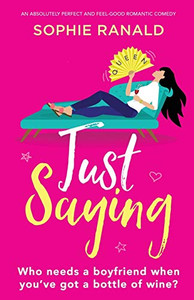Just Saying : An Absolutely Perfect and Feel Good Romantic Comedy Just Saying : An Absolutely Perfect and Feel Good Romantic Comedy
