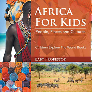 Africa For Kids: People, Places and Cultures - Children Explore The World Books Africa For Kids: People, Places and Cultures - Children Explore The World Books