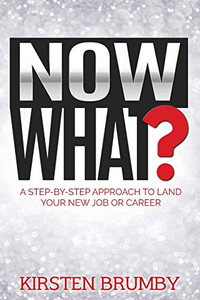 Now What? : A Step-By-Step Approach to Land Your New Job Or Career Now What? : A Step-By-Step Approach to Land Your New Job Or Career