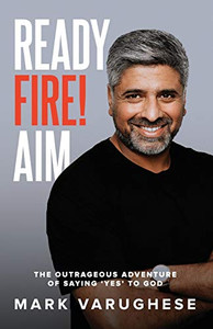 Ready, Fire! Aim : The Outrageous Adventure of Saying 'Yes' to God