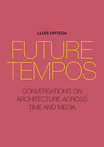 Future Tempos : Conversations on Architecture Across Time and Media