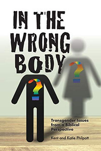 In the Wrong Body? : Transgender Issues from a Biblical Perspective In the Wrong Body? : Transgender Issues from a Biblical Perspective