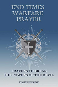 End Times Warfare Prayer : Prayers to Break the Powers of the Devil