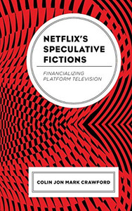 Netflix's Speculative Fictions : Financializing Platform Television Netflix's Speculative Fictions : Financializing Platform Television