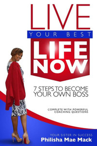 Live Your Best Life Now: 7 Steps to Become Your Own Boss