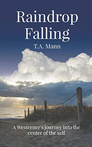Raindrop Falling : A Westerner's Journey Into The Center Of The Self