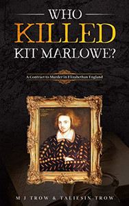 Who Killed Kit Marlowe? : A Contract to Murder in Elizabethan England