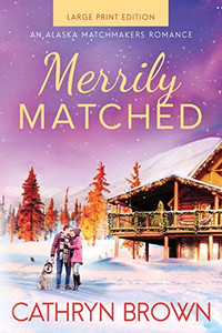Merrily Matched: Large Print - An Alaska Matchmakers Romance Book 3.5 Merrily Matched: Large Print - An Alaska Matchmakers Romance Book 3.5
