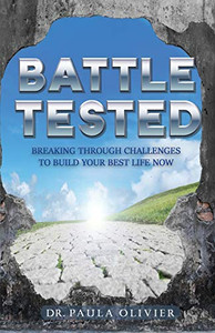 Battle Tested : Breaking Through Challenges to Live Your Best Life Now