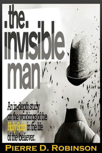 The Invisible Man: An in-depth Study on the working of the Holy Spirit in the Life of the Believer