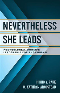 Nevertheless She Leads : Postcolonial Women's Leadership for the Church Nevertheless She Leads : Postcolonial Women's Leadership for the Church