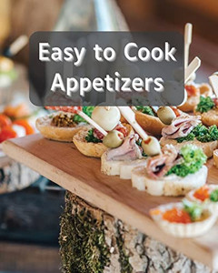 Easy to Cook Appetizers: Over 80 Recipes With Easy to Prepare Appetizers Easy to Cook Appetizers: Over 80 Recipes With Easy to Prepare Appetizers