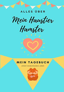 Alles Uber Mein Haustier Hamster : Mein Tagebuch Unser Gemeinsames Leben Alles Uber Mein Haustier Hamster : Mein Tagebuch Unser Gemeinsames Leben