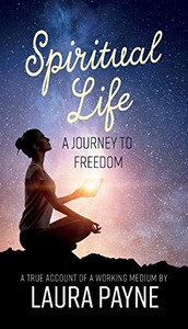 Spiritual Life, a Journey to Freedom: A True Account of a Working Medium Spiritual Life, a Journey to Freedom: A True Account of a Working Medium