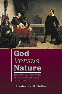 God Versus Nature : The Conflict Between Religion and Science in History God Versus Nature : The Conflict Between Religion and Science in History