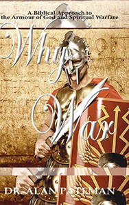 Why War : A Biblical Approach to the Armour of God and Spiritual Warfare Why War : A Biblical Approach to the Armour of God and Spiritual Warfare