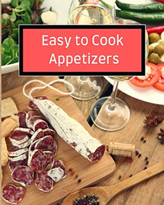 Easy to Cook Appetizers : Over 80 Recipes With Easy to Prepare Appetizers Easy to Cook Appetizers : Over 80 Recipes With Easy to Prepare Appetizers