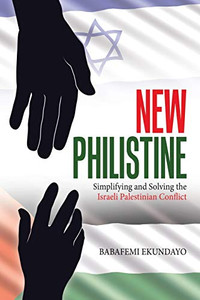 New Philistine : Simplifying and Solving the Israeli Palestinian Conflict