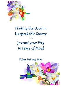 Finding the Good in Unspeakable Sorrow : Journal Your Way to Peace of Mind