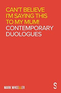 Can't Believe I'm Saying This to My Mum : Mark Wheeller Contemporary Duologues Can't Believe I'm Saying This to My Mum : Mark Wheeller Contemporary Duologues