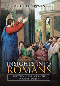 Insights Into Romans : The Two Pillars of Faith in Christianity - 9781728370255