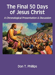 The Final 50 Days of Jesus Christ : A Chronological Presentation and Discussion
