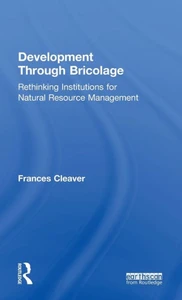 Development Through Bricolage: Rethinking Institutions for Natural Resource Management