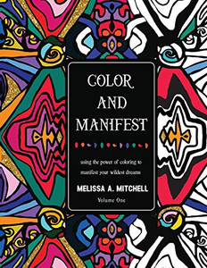 Color and Manifest : Using the Power of Coloring to Manifest Your Wildest Dreams Color and Manifest : Using the Power of Coloring to Manifest Your Wildest Dreams