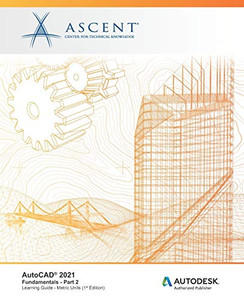 AutoCAD 2021: Fundamentals - Part 2 (Metric Units): Autodesk Authorized Publisher AutoCAD 2021: Fundamentals - Part 2 (Metric Units): Autodesk Authorized Publisher