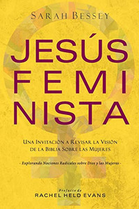 Jesús Feminista: Una Invitación a Revisar la Visión de la Biblia sobre las Mujeres Jesús Feminista: Una Invitación a Revisar la Visión de la Biblia sobre las Mujeres
