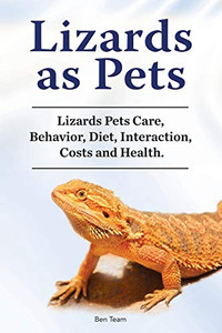 Lizards as Pets. Lizards Pets Care, Behavior, Diet, Interaction, Costs and Health.
