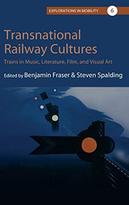 Transnational Railway Cultures : Trains in Music, Literature, Film, and Visual Art