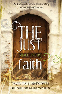 The Just Shall Live by Faith : An Expanded Outline Commentary on the Book of Romans