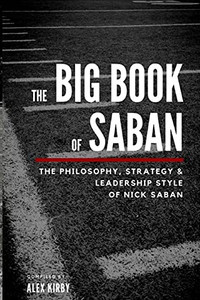 The Big Book of Saban : The Philosophy, Strategy and Leadership Style of Nick Saban