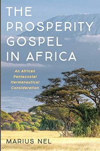 The Prosperity Gospel in Africa : An African Pentecostal Hermeneutical Consideration