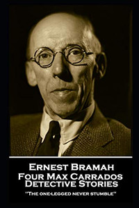 Ernest Bramah - Four Max Carrados Detective Stories : The One-legged Never Stumble''