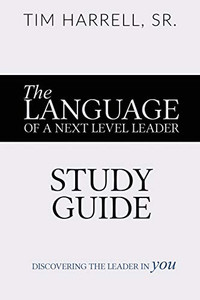 The Language of a Next Level Leader - Study Guide : Discovering the Leader Within You The Language of a Next Level Leader - Study Guide : Discovering the Leader Within You