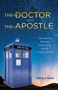 The Doctor and the Apostle : Intersections Between Doctor Who and the Letters of Paul The Doctor and the Apostle : Intersections Between Doctor Who and the Letters of Paul