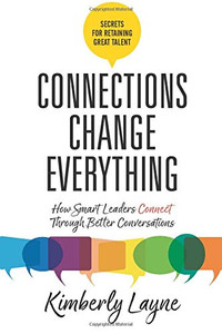 Connections Change Everything : How Smart Leaders Connect Through Better Conversations