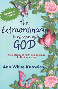 The Extraordinary Presence of God: True Stories of Faith and Courage in Ordinary Lives The Extraordinary Presence of God: True Stories of Faith and Courage in Ordinary Lives