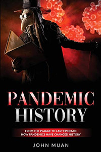 Pandemic History : From the Plague to Last Epidemic. How Pandemics Have Changed History Pandemic History : From the Plague to Last Epidemic. How Pandemics Have Changed History