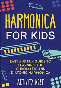 Harmonica for Kids : Easy and Fun Guide to Learning the Chromatic and Diatonic Harmonica Harmonica for Kids : Easy and Fun Guide to Learning the Chromatic and Diatonic Harmonica