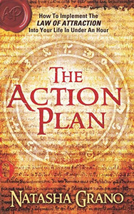 The Action Plan : How to Implement the Law of Attraction Into Your Life in Under an Hour