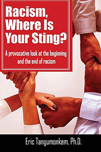 Racism, Where Is Your Sting? : A Provocative Look at the Beginning and the End of Racism Racism, Where Is Your Sting? : A Provocative Look at the Beginning and the End of Racism