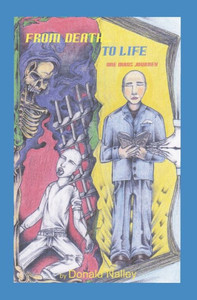 From Death... To Life: One Mans Journey